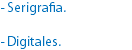 - Serigrafia. - Digitales.